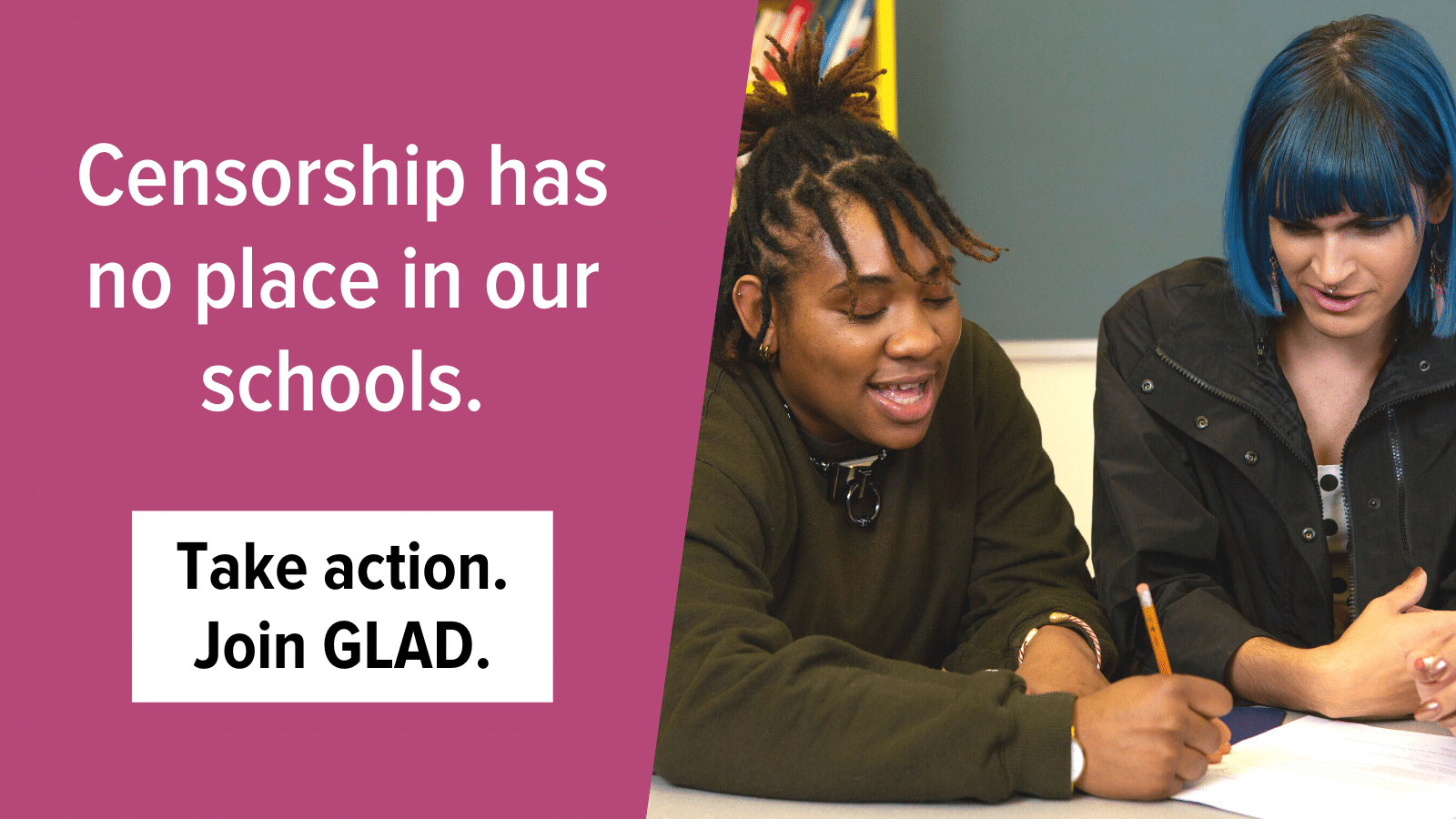 Two non-binary students working together at a desk. Text says: Censorship has no place in our schools. Take action. Join GLAD.